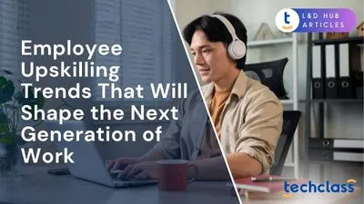 Employee Upskilling Trends That Will Shape the Next Generation of Work