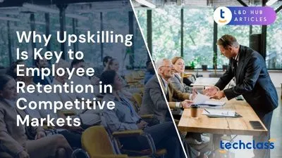 Why Upskilling Is Key to Employee Retention in Competitive Markets