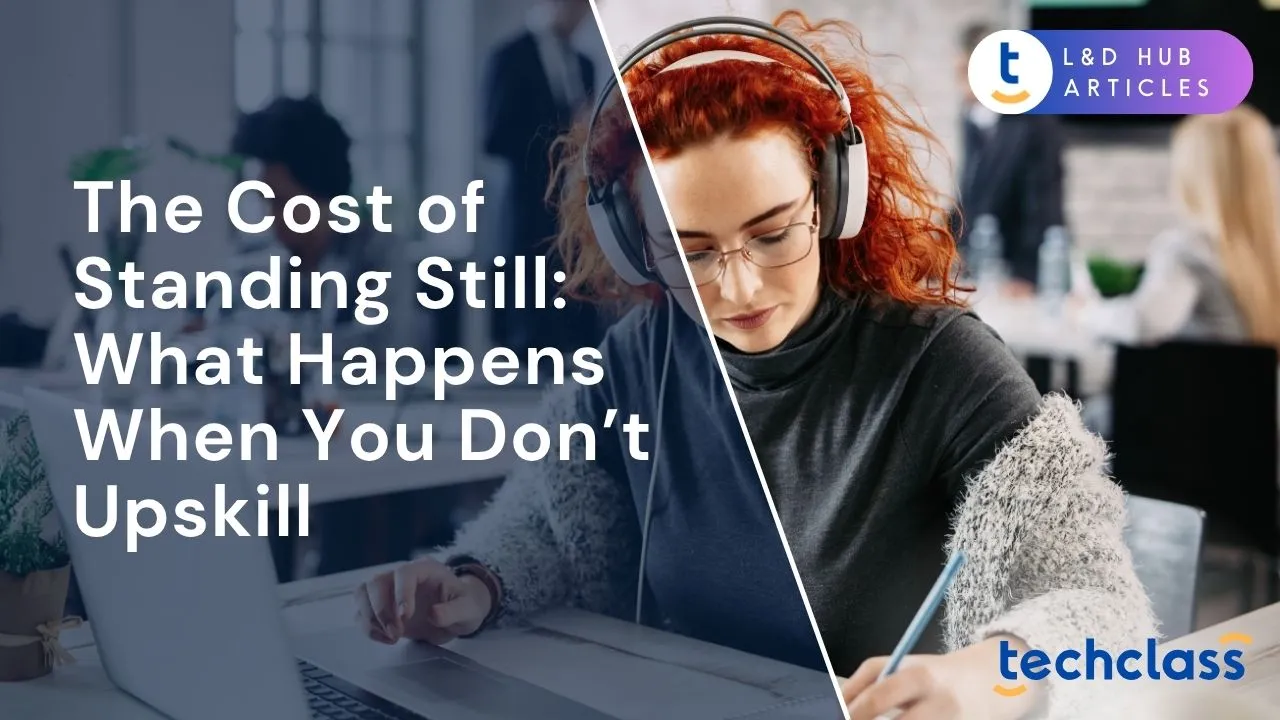 The Cost of Standing Still: What Happens When You Don’t Upskill