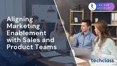 Aligning Marketing Enablement with Sales and Product Teams