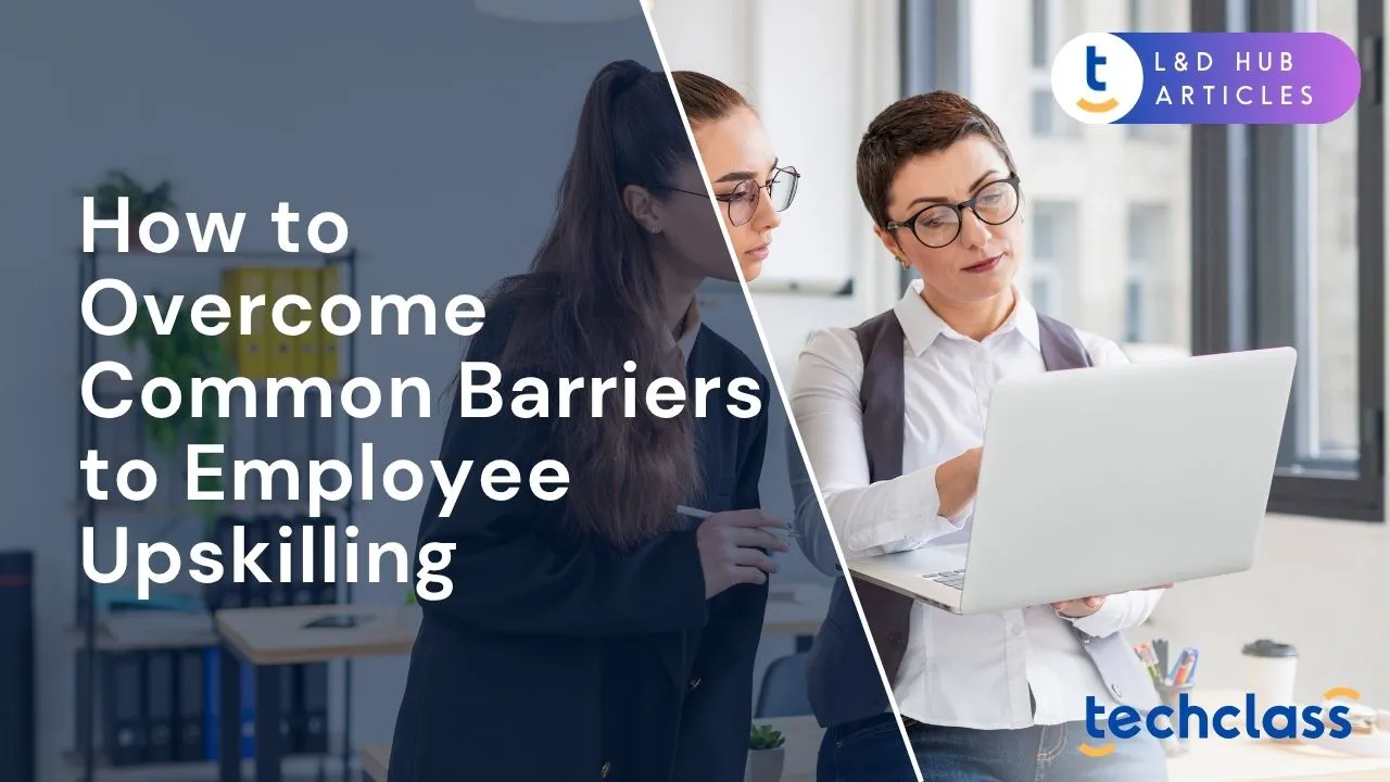 How to Overcome Common Barriers to Employee Upskilling