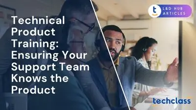 Technical Product Training: Ensuring Your Support Team Knows the Product