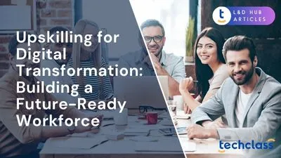 Upskilling for Digital Transformation: Building a Future-Ready Workforce