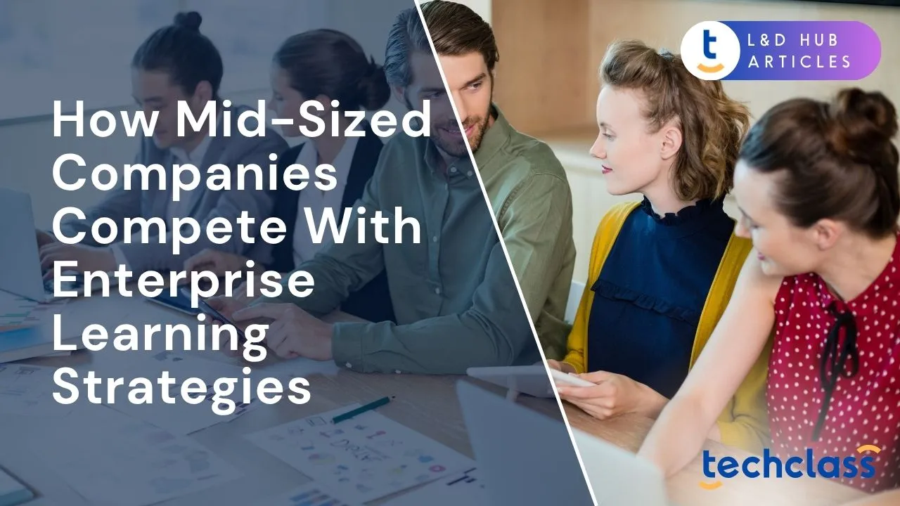 How Mid-Sized Companies Compete With Enterprise Learning Strategies
