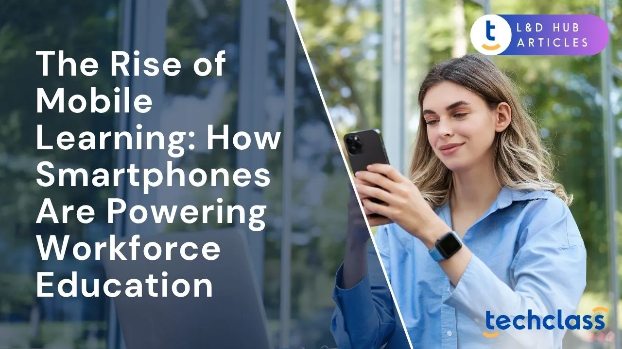 The Rise of Mobile Learning: How Smartphones Are Powering Workforce Education