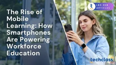 The Rise of Mobile Learning: How Smartphones Are Powering Workforce Education