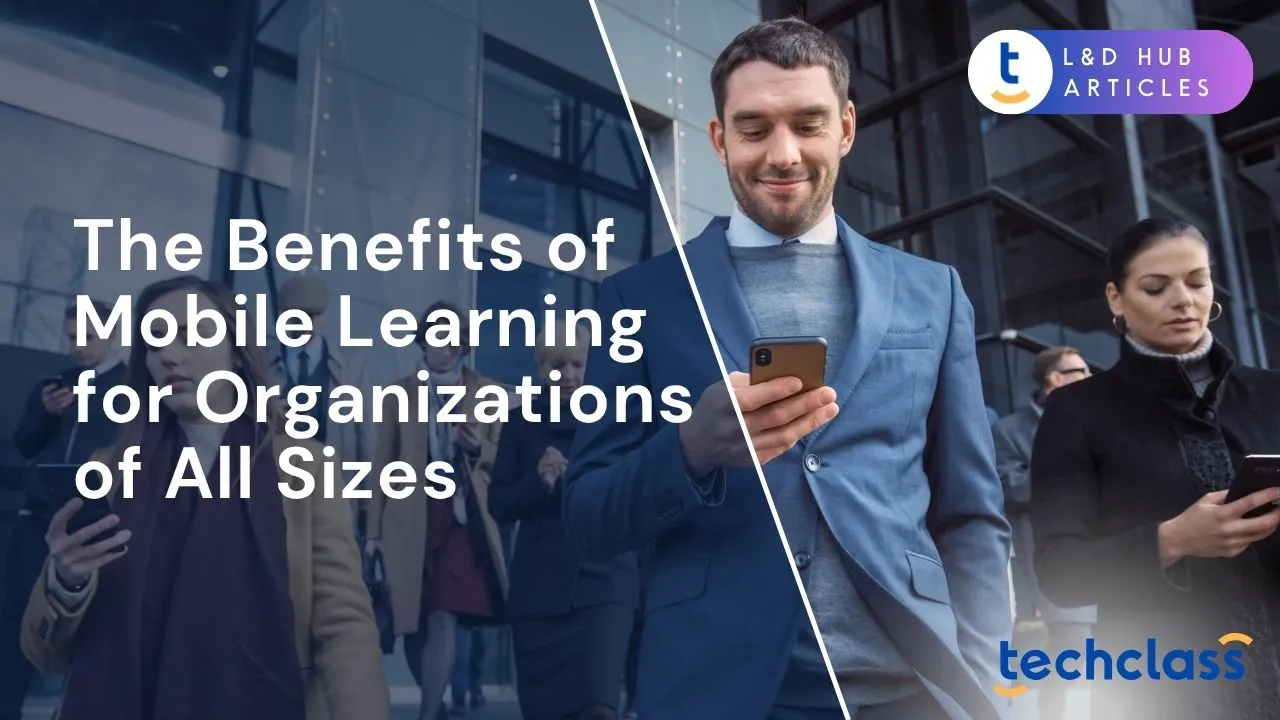 The Benefits of Mobile Learning for Organizations of All Sizes