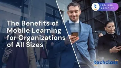 The Benefits of Mobile Learning for Organizations of All Sizes
