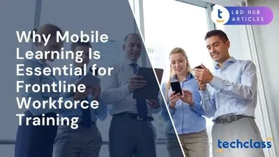 Why Mobile Learning Is Essential for Frontline Workforce Training