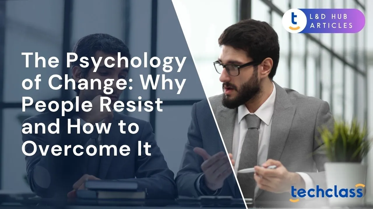 The Psychology of Change: Why People Resist and How to Overcome It