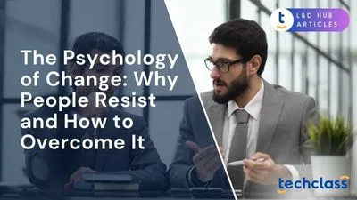 The Psychology of Change: Why People Resist and How to Overcome It