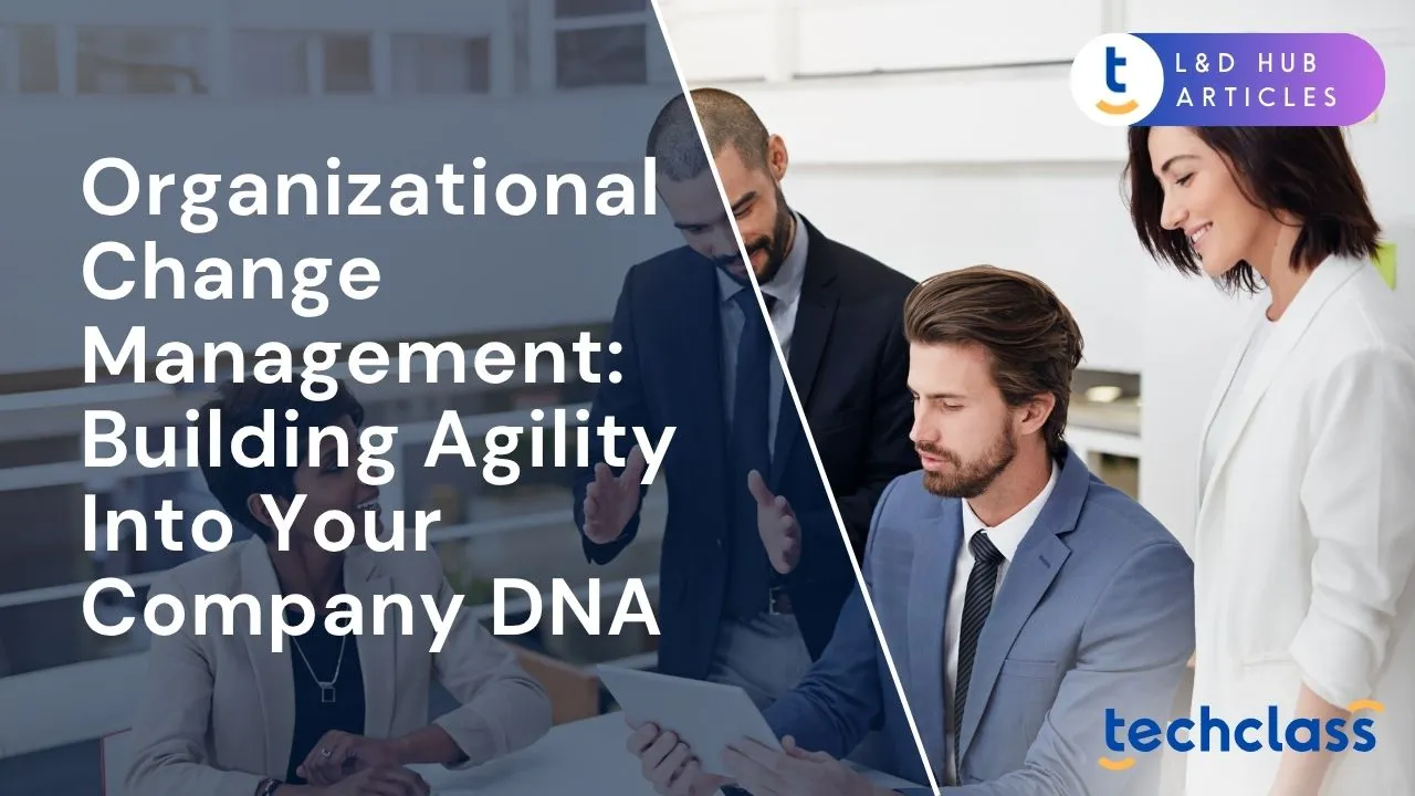 Organizational Change Management: Building Agility Into Your Company DNA