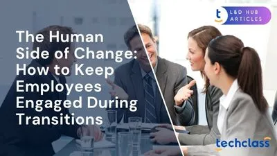 The Human Side of Change: How to Keep Employees Engaged During Transitions
