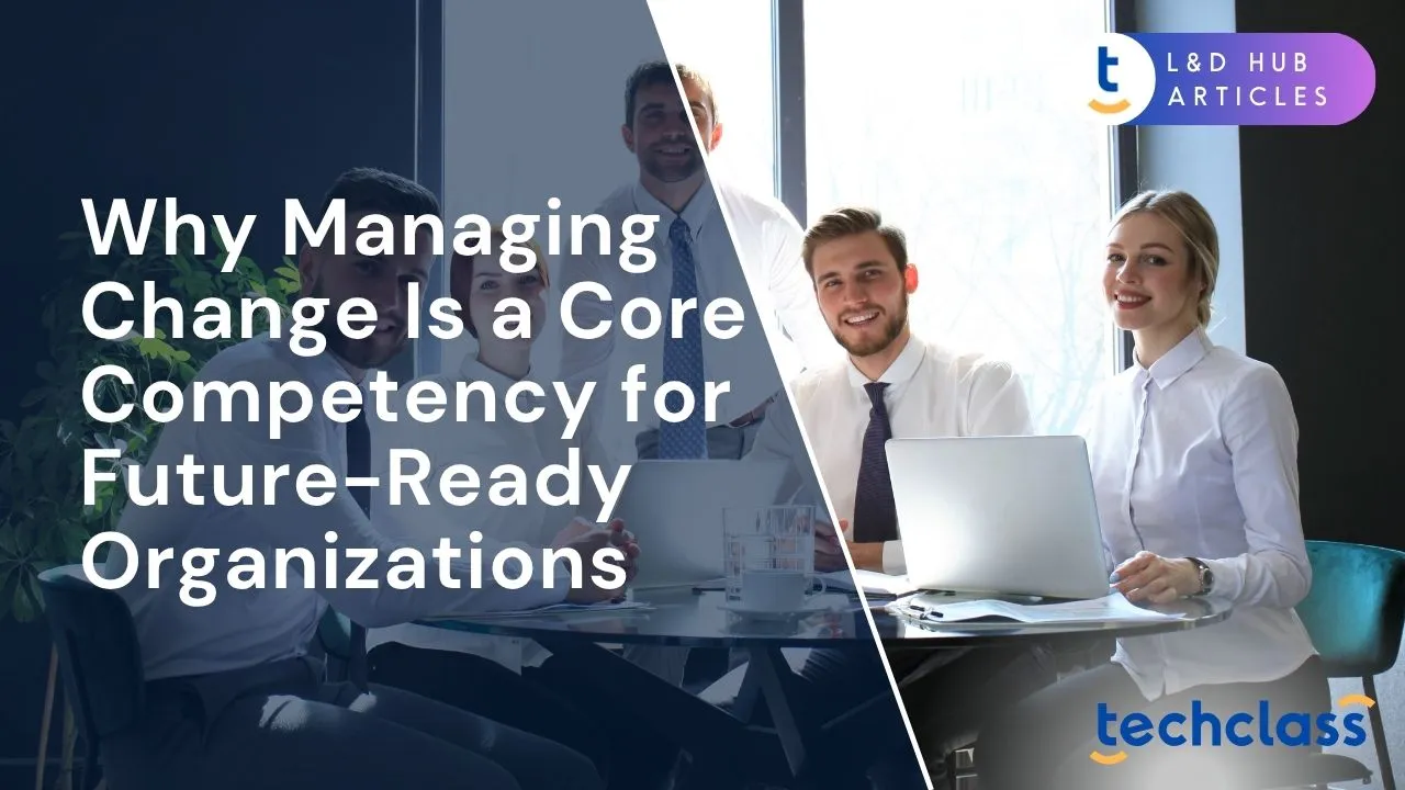 Why Managing Change Is a Core Competency for Future-Ready Organizations