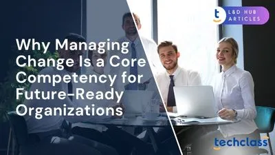 Why Managing Change Is a Core Competency for Future-Ready Organizations