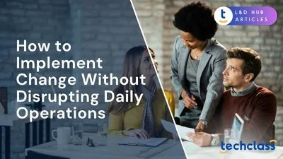 How to Implement Change Without Disrupting Daily Operations
