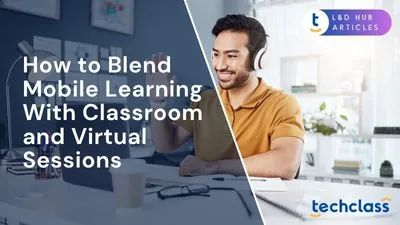 How to Blend Mobile Learning With Classroom and Virtual Sessions