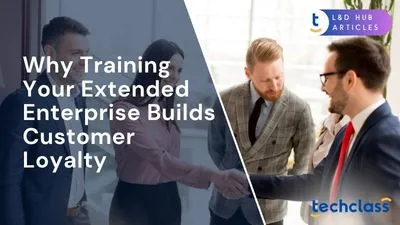 Why Training Your Extended Enterprise Builds Customer Loyalty