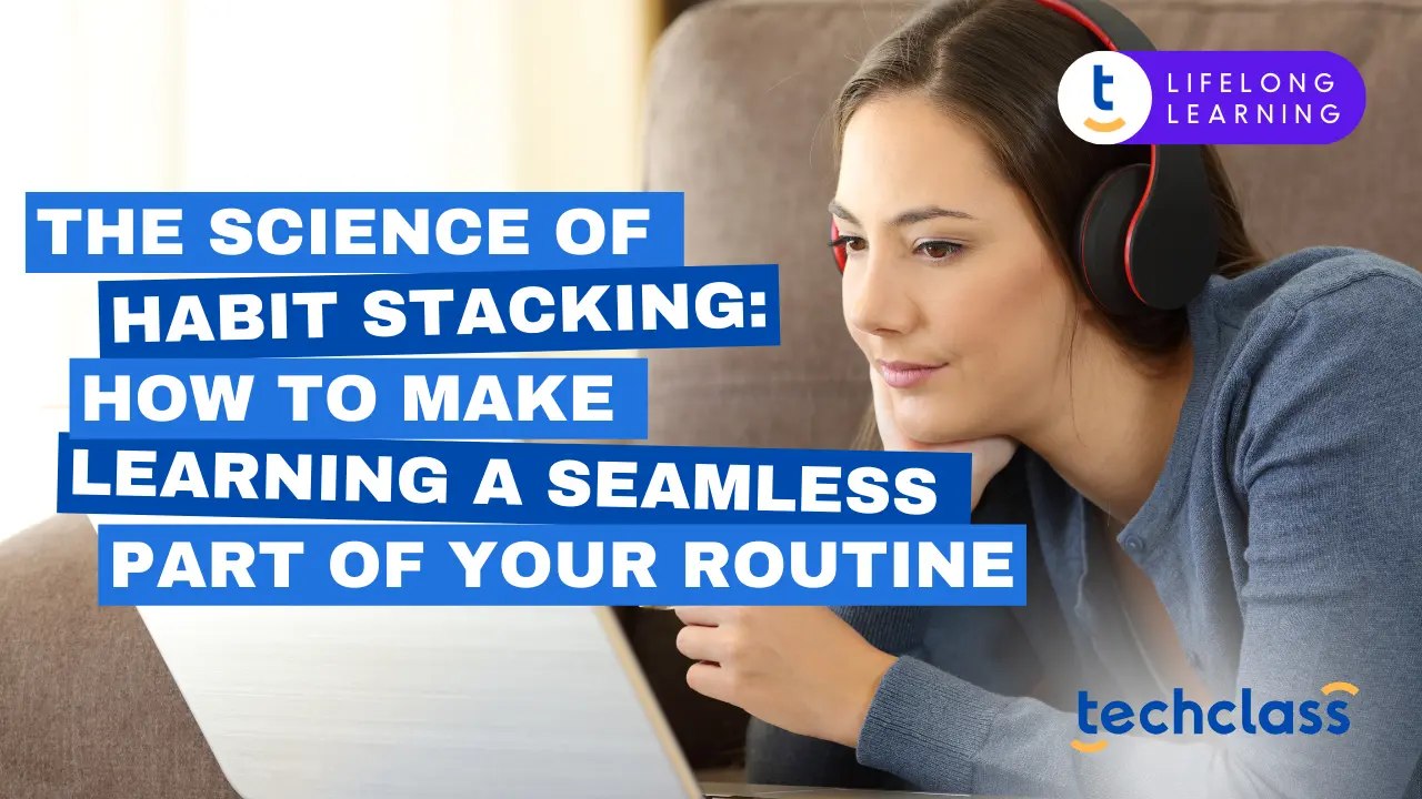 The Science of Habit Stacking: How to Make Learning a Seamless Part of Your Routine