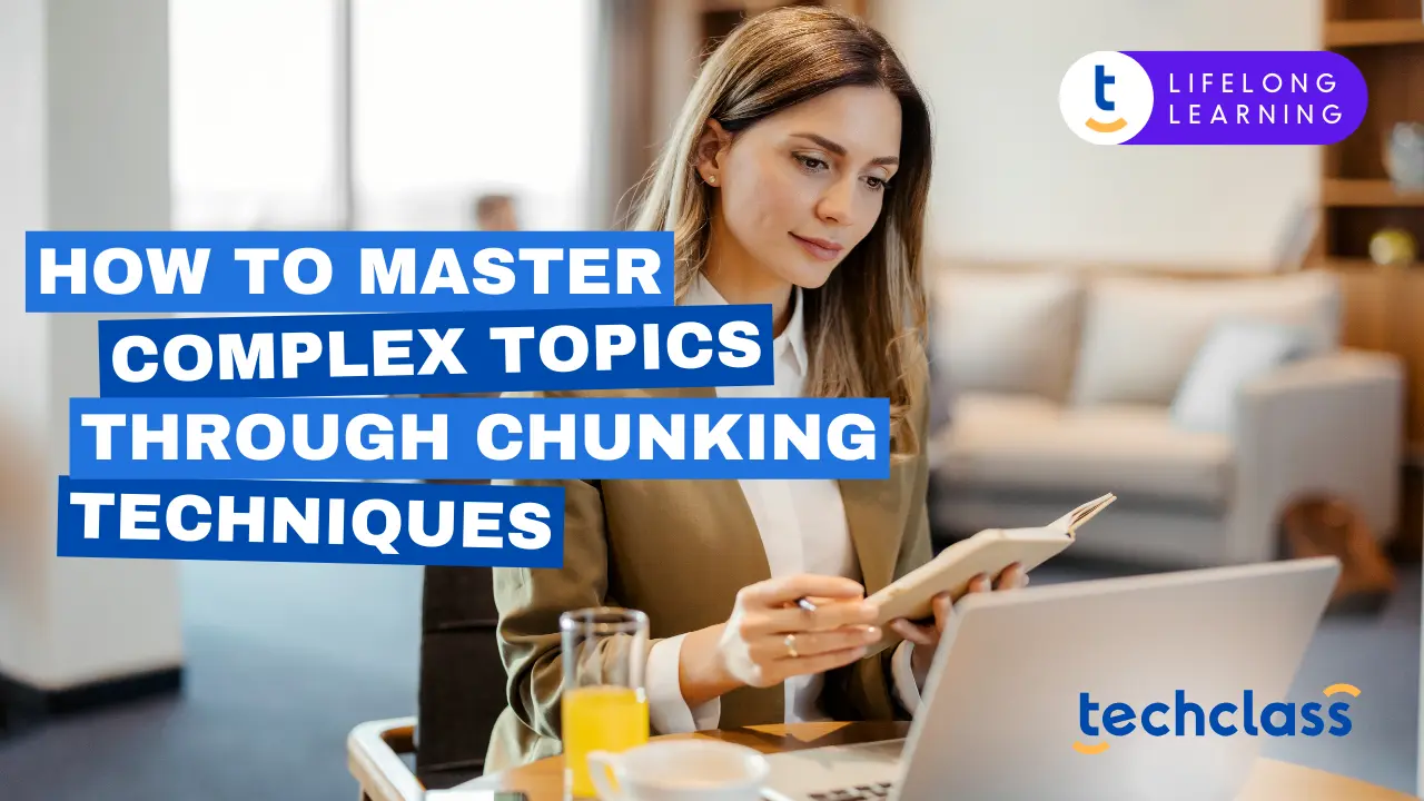 How to Master Complex Topics Through Chunking Techniques