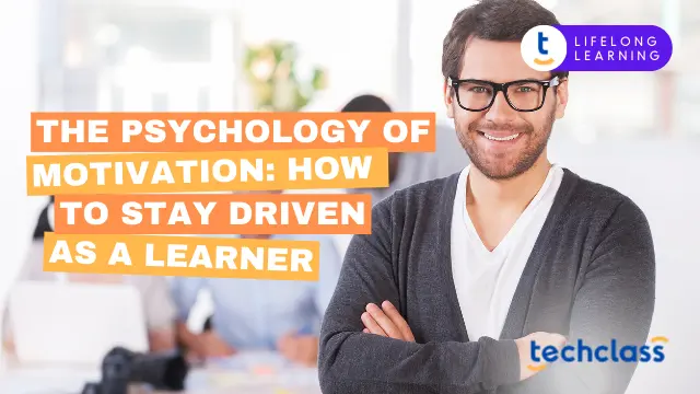 The Psychology of Motivation: How to Stay Driven as a Learner