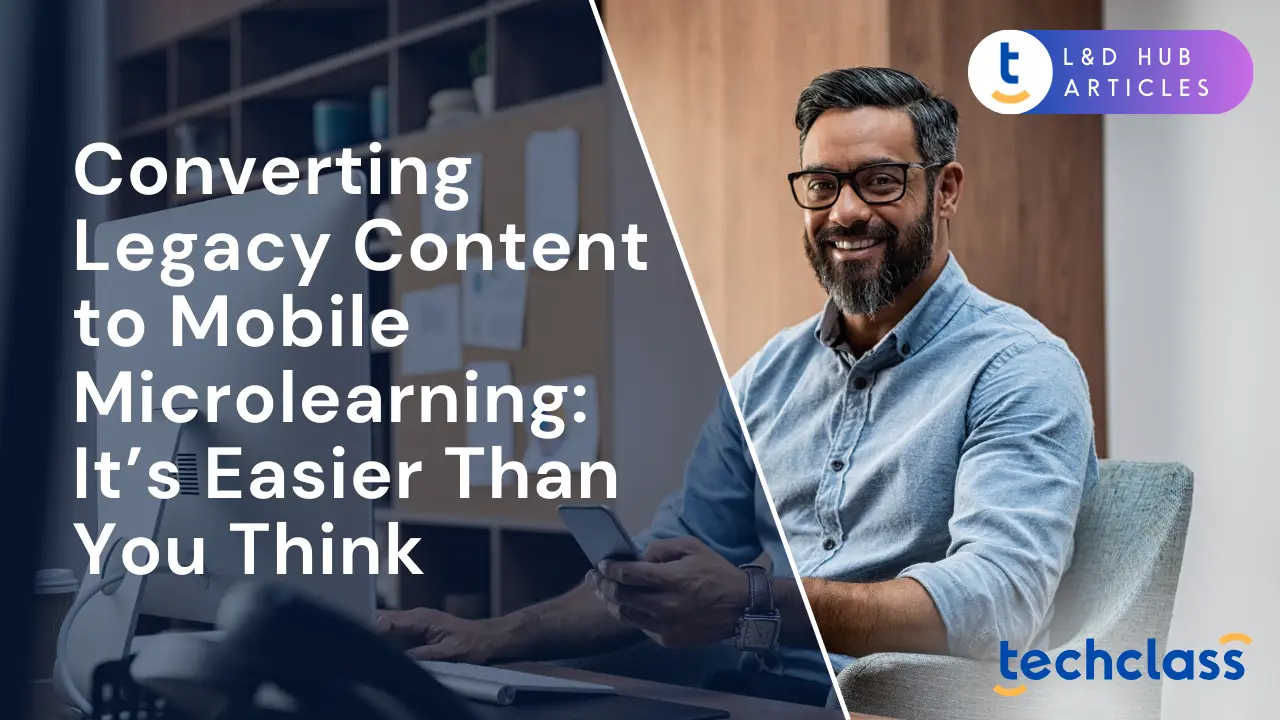 Converting Legacy Content to Mobile Microlearning: It’s Easier Than You Think
