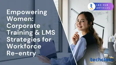 Empowering Women: Corporate Training & LMS Strategies for Workforce Re-entry