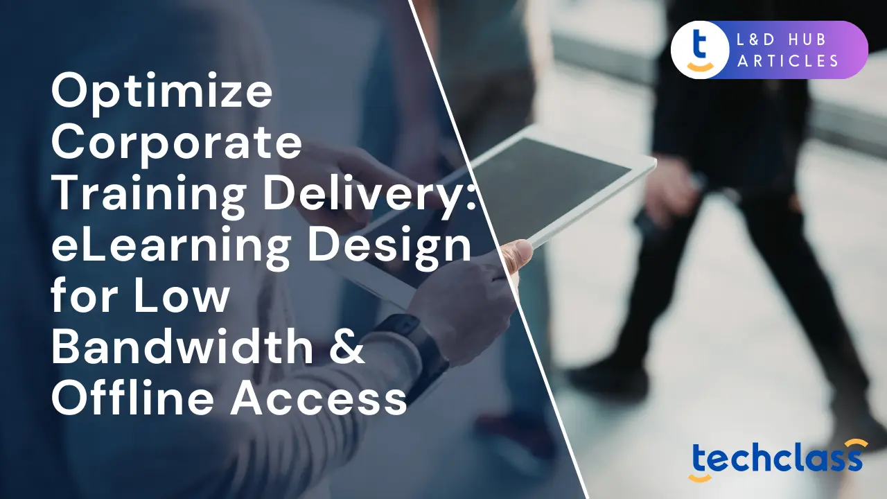 Optimize Corporate Training Delivery: eLearning Design for Low Bandwidth & Offline Access