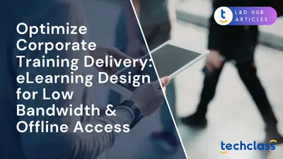Optimize Corporate Training Delivery: eLearning Design for Low Bandwidth & Offline Access