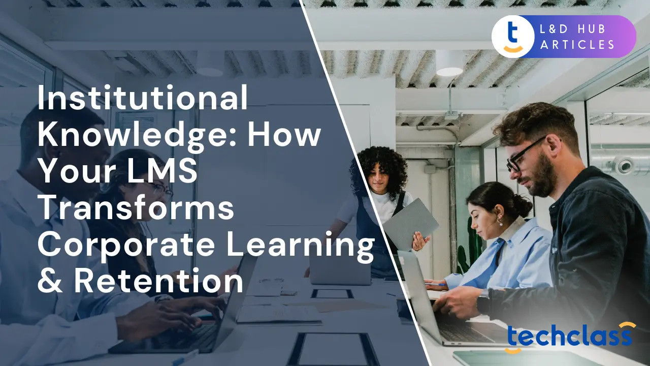 Institutional Knowledge: How Your LMS Transforms Corporate Learning & Retention