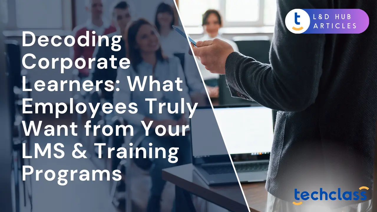 Decoding Corporate Learners: What Employees Truly Want from Your LMS & Training Programs