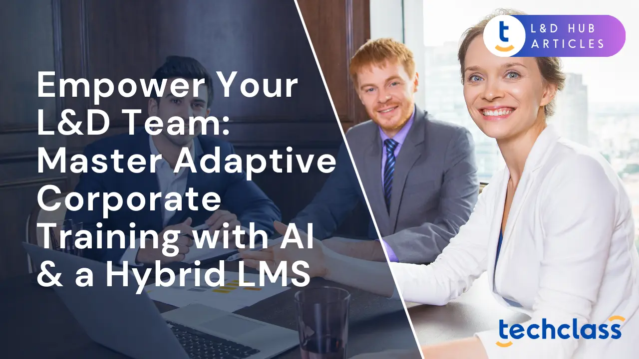 Empower Your L&D Team: Master Adaptive Corporate Training with AI & a Hybrid LMS