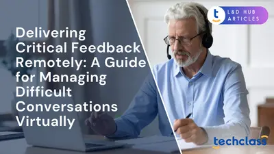 Delivering Critical Feedback Remotely: A Guide for Managing Difficult Conversations Virtually