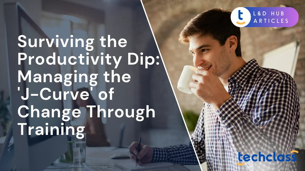 Surviving the Productivity Dip: Managing the 'J-Curve' of Change Through Training