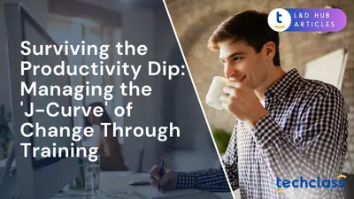 Surviving the Productivity Dip: Managing the 'J-Curve' of Change Through Training