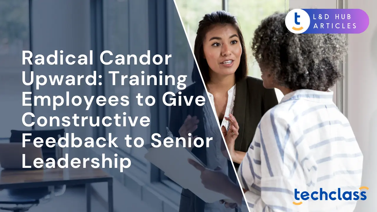 Radical Candor Upward: Training Employees to Give Constructive Feedback to Senior Leadership
