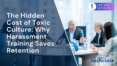 The Hidden Cost of Toxic Culture: Why Harassment Training Saves Retention