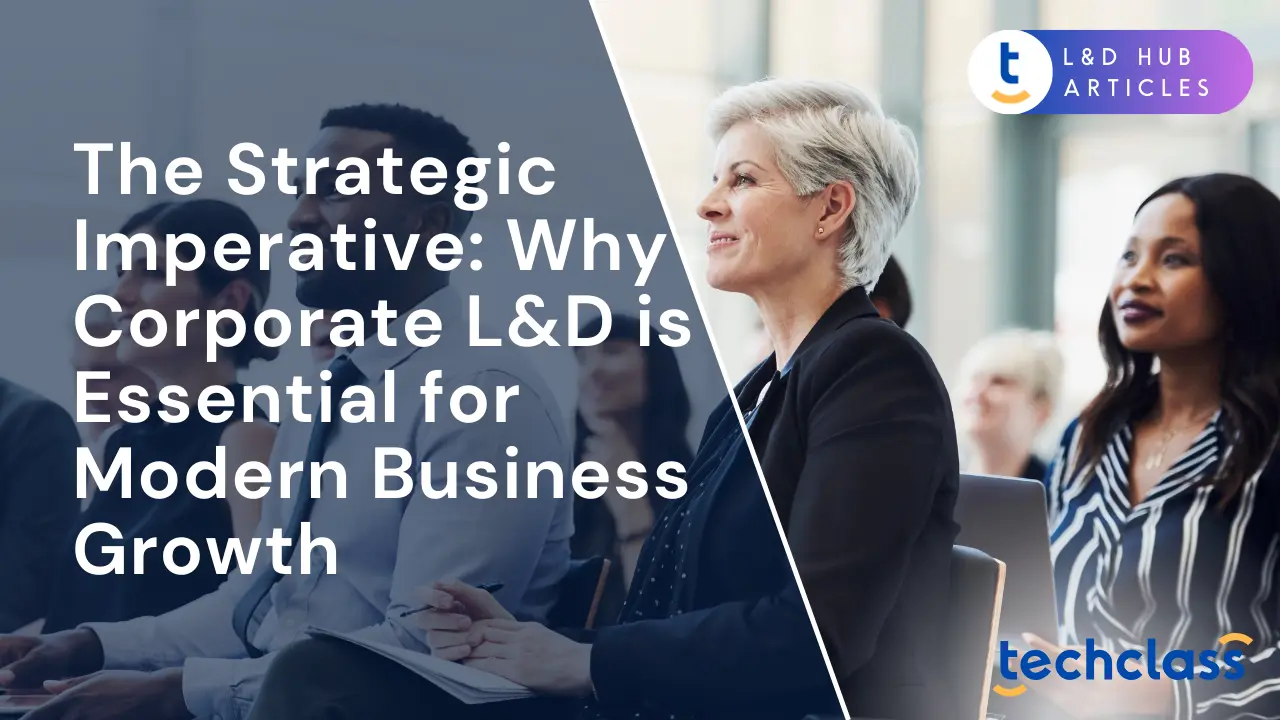 The Strategic Imperative: Why Corporate L&D is Essential for Modern Business Growth