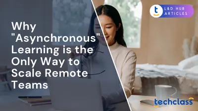 Why "Asynchronous" Learning is the Only Way to Scale Remote Teams