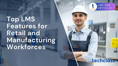 Top LMS Features for Retail and Manufacturing Workforces