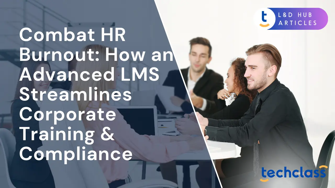 Combat HR Burnout: How an Advanced LMS Streamlines Corporate Training & Compliance