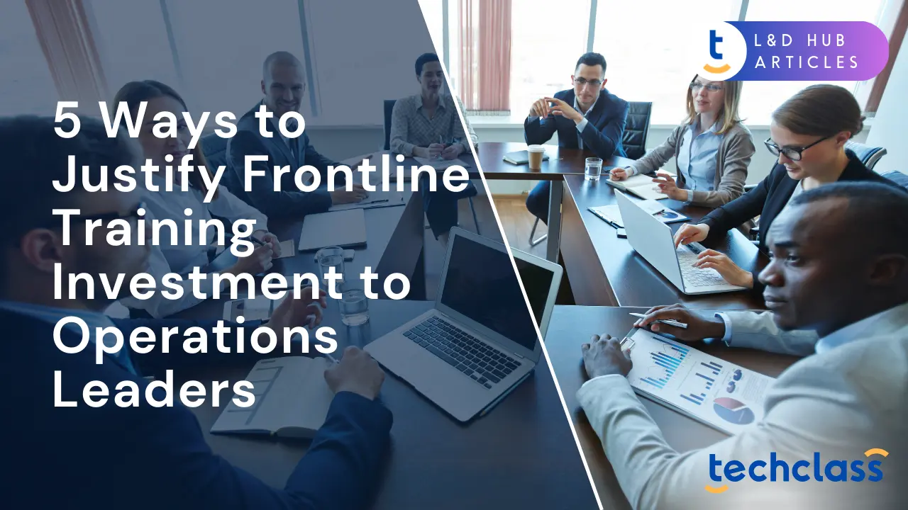 5 Ways to Justify Frontline Training Investment to Operations Leaders