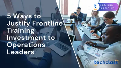 5 Ways to Justify Frontline Training Investment to Operations Leaders