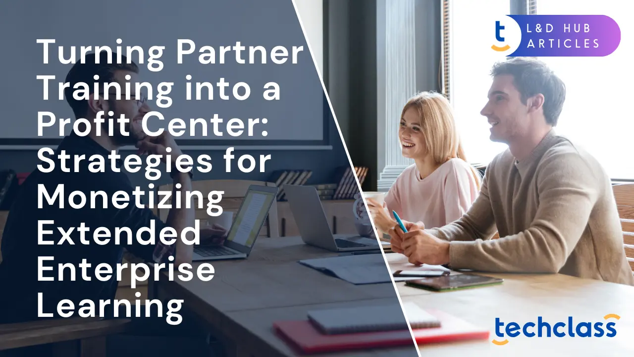 Turning Partner Training into a Profit Center: Strategies for Monetizing Extended Enterprise Learning