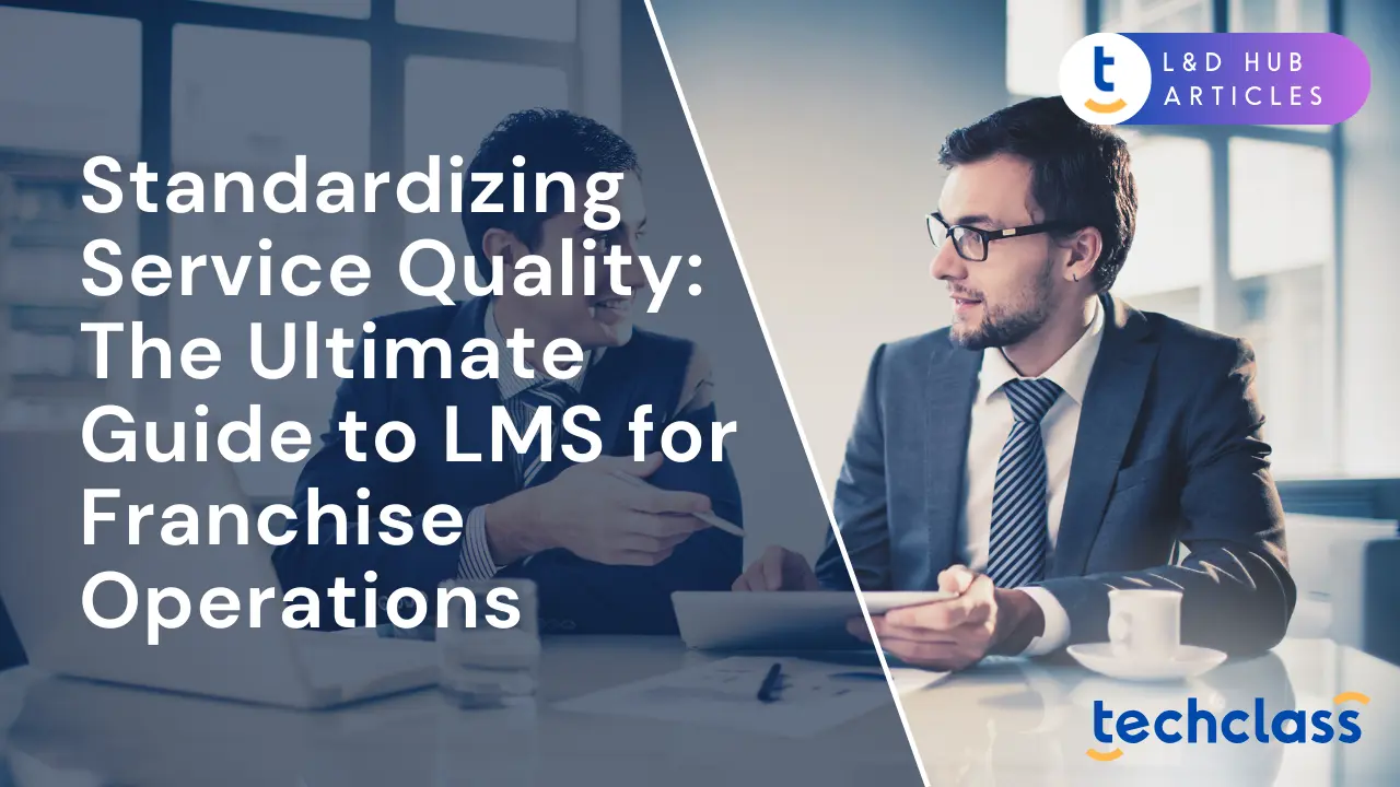 Standardizing Service Quality: The Ultimate Guide to LMS for Franchise Operations