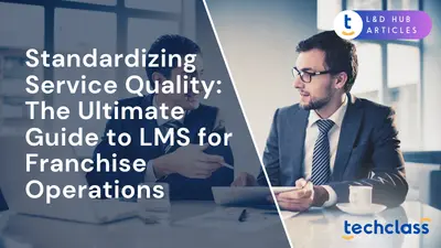 Standardizing Service Quality: The Ultimate Guide to LMS for Franchise Operations