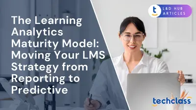 The Learning Analytics Maturity Model: Moving Your LMS Strategy from Reporting to Predictive