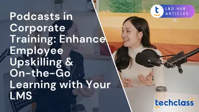 Podcasts in Corporate Training: Enhance Employee Upskilling & On-the-Go Learning with Your LMS