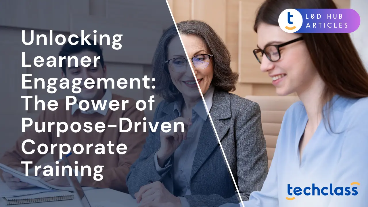 Unlocking Learner Engagement: The Power of Purpose-Driven Corporate Training