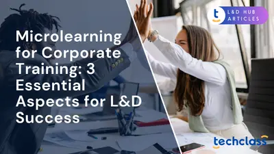 Microlearning for Corporate Training: 3 Essential Aspects for L&D Success